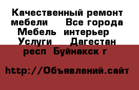 Качественный ремонт мебели.  - Все города Мебель, интерьер » Услуги   . Дагестан респ.,Буйнакск г.